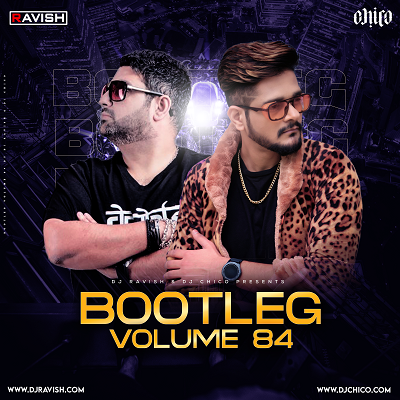 Bootleg Vol.84 - Dj Ravish X Dj Chico